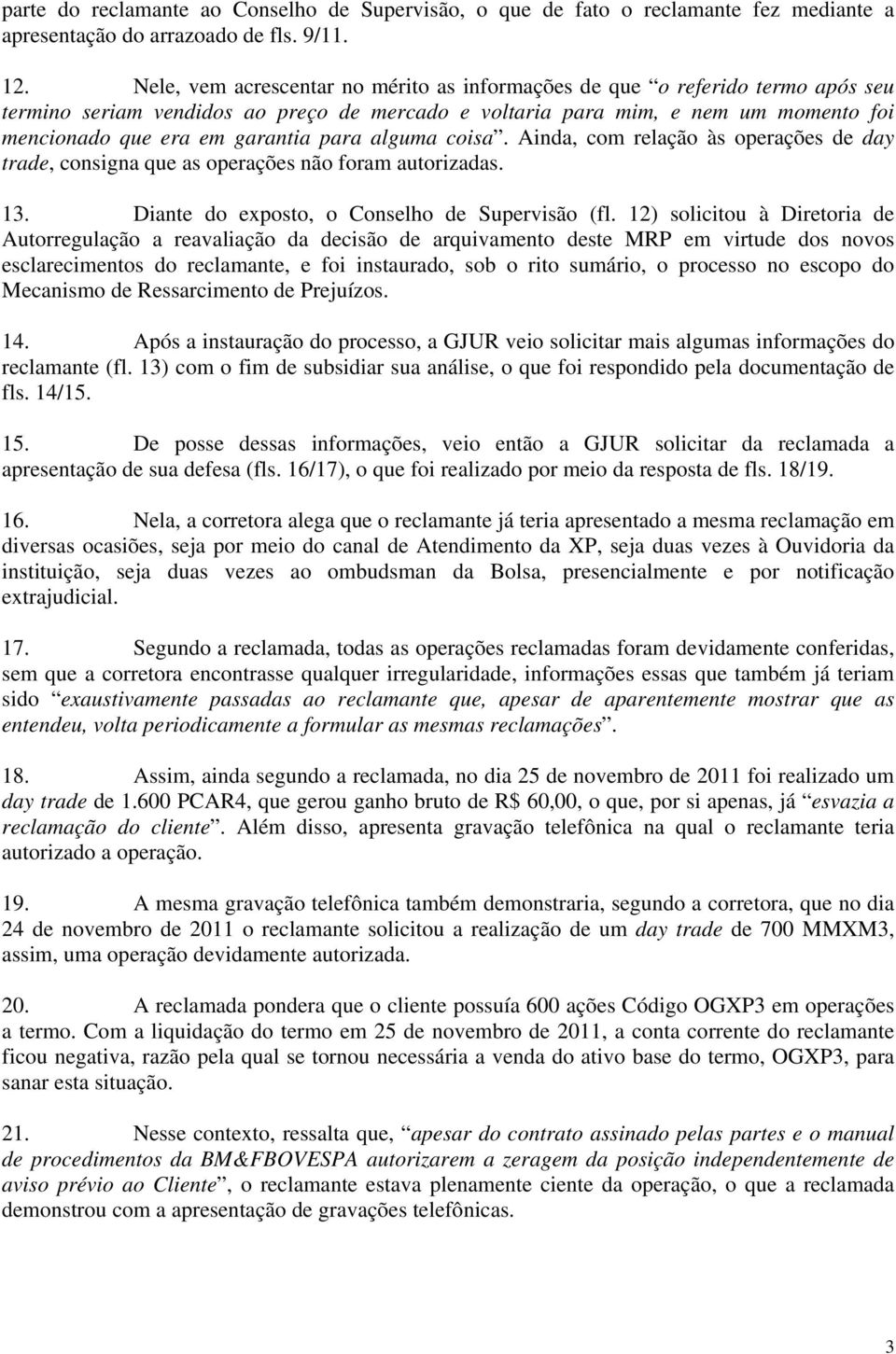 para alguma coisa. Ainda, com relação às operações de day trade, consigna que as operações não foram autorizadas. 13. Diante do exposto, o Conselho de Supervisão (fl.