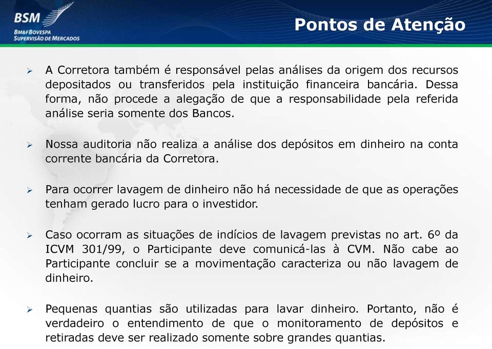 Nossa auditoria não realiza a análise dos depósitos em dinheiro na conta corrente bancária da Corretora.