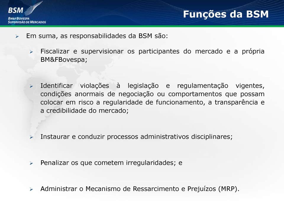 possam colocar em risco a regularidade de funcionamento, a transparência e a credibilidade do mercado; Instaurar e conduzir