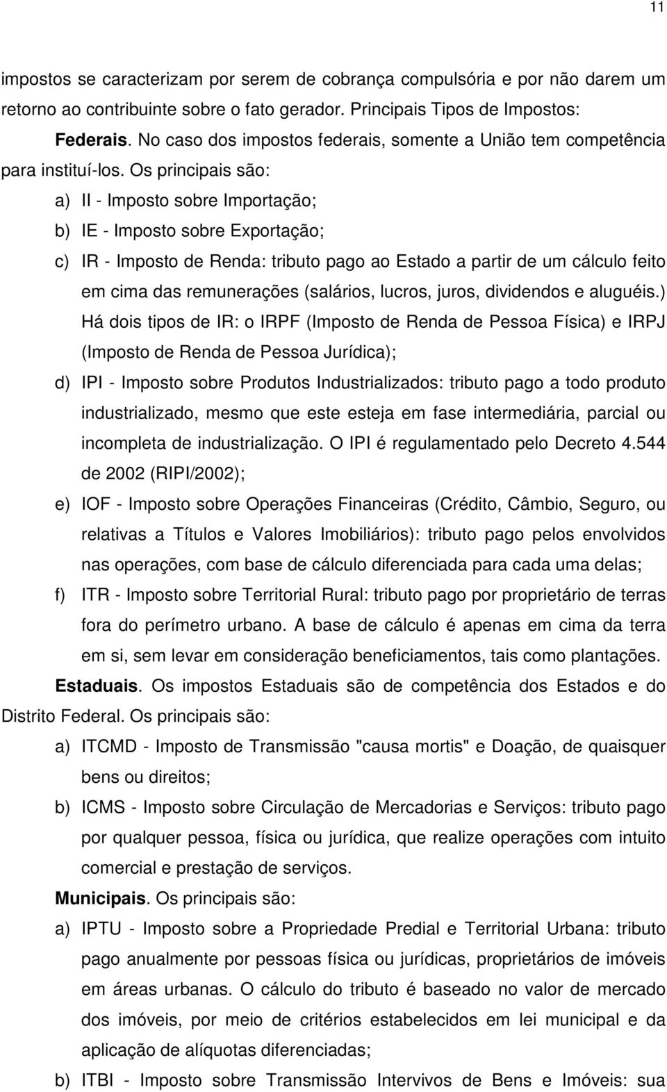 Os principais são: a) II - Imposto sobre Importação; b) IE - Imposto sobre Exportação; c) IR - Imposto de Renda: tributo pago ao Estado a partir de um cálculo feito em cima das remunerações