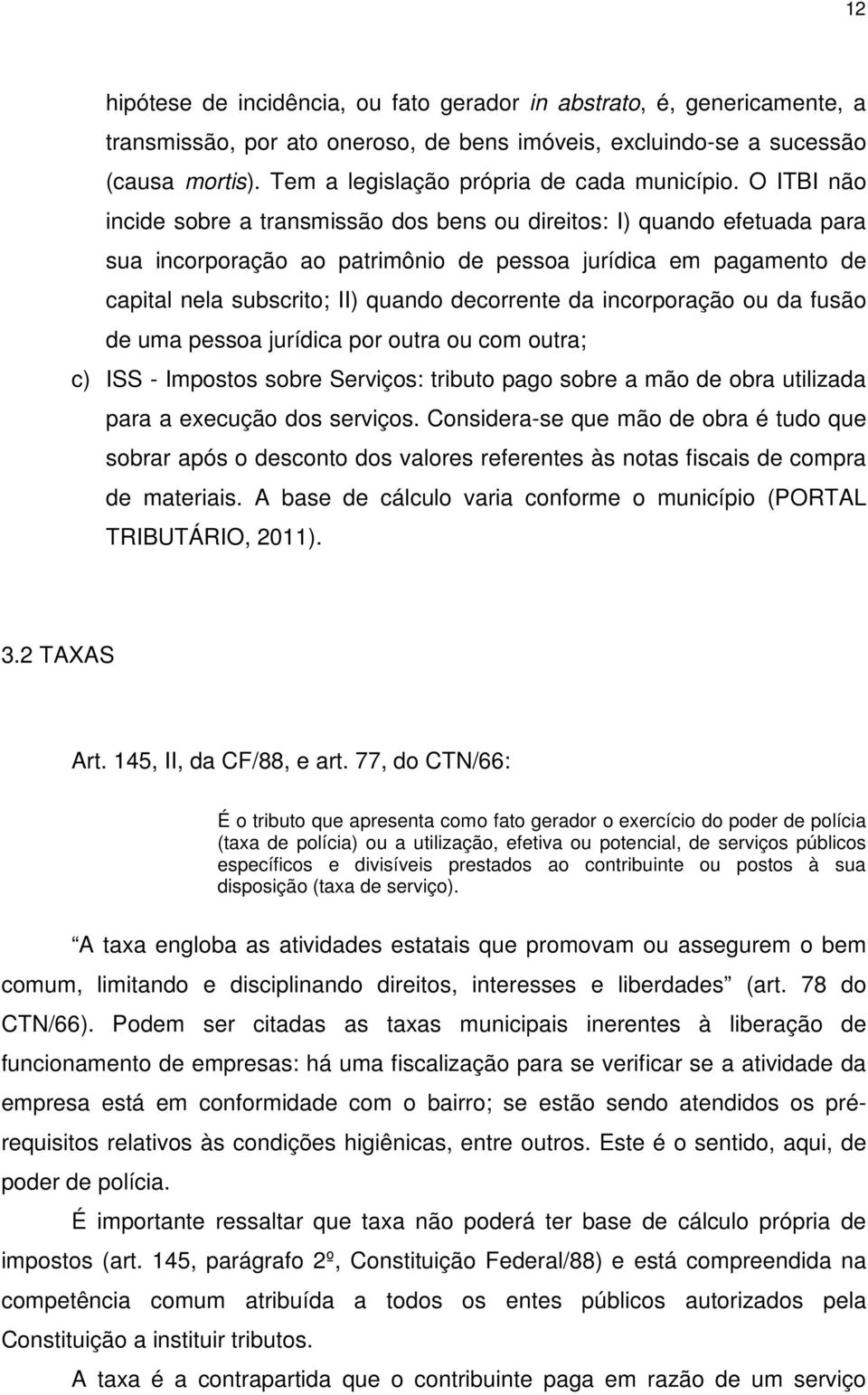 O ITBI não incide sobre a transmissão dos bens ou direitos: I) quando efetuada para sua incorporação ao patrimônio de pessoa jurídica em pagamento de capital nela subscrito; II) quando decorrente da