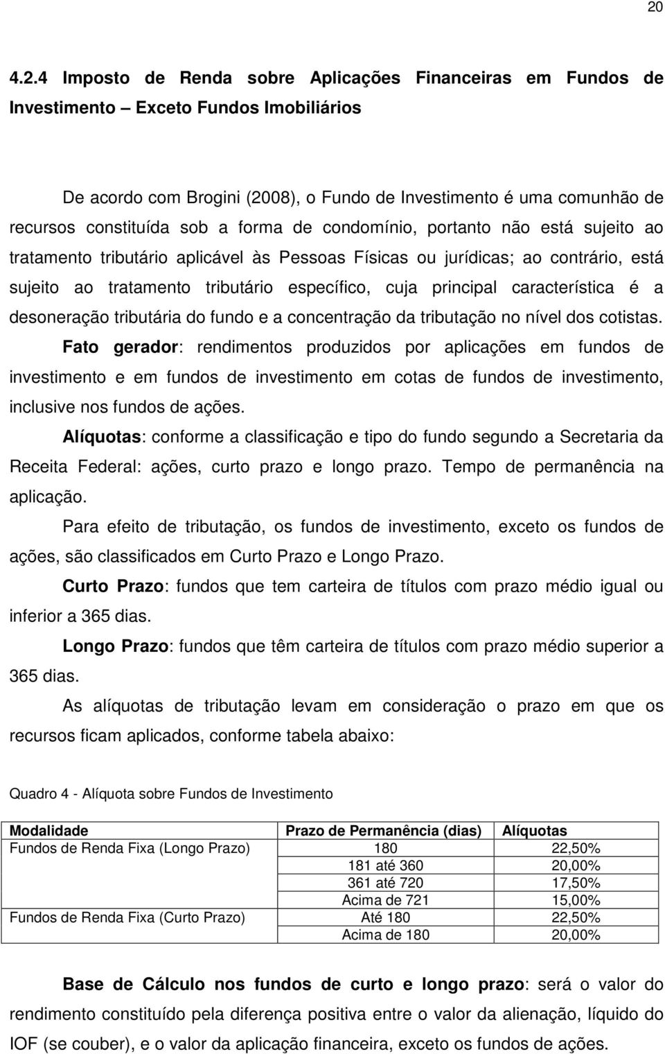 cuja principal característica é a desoneração tributária do fundo e a concentração da tributação no nível dos cotistas.