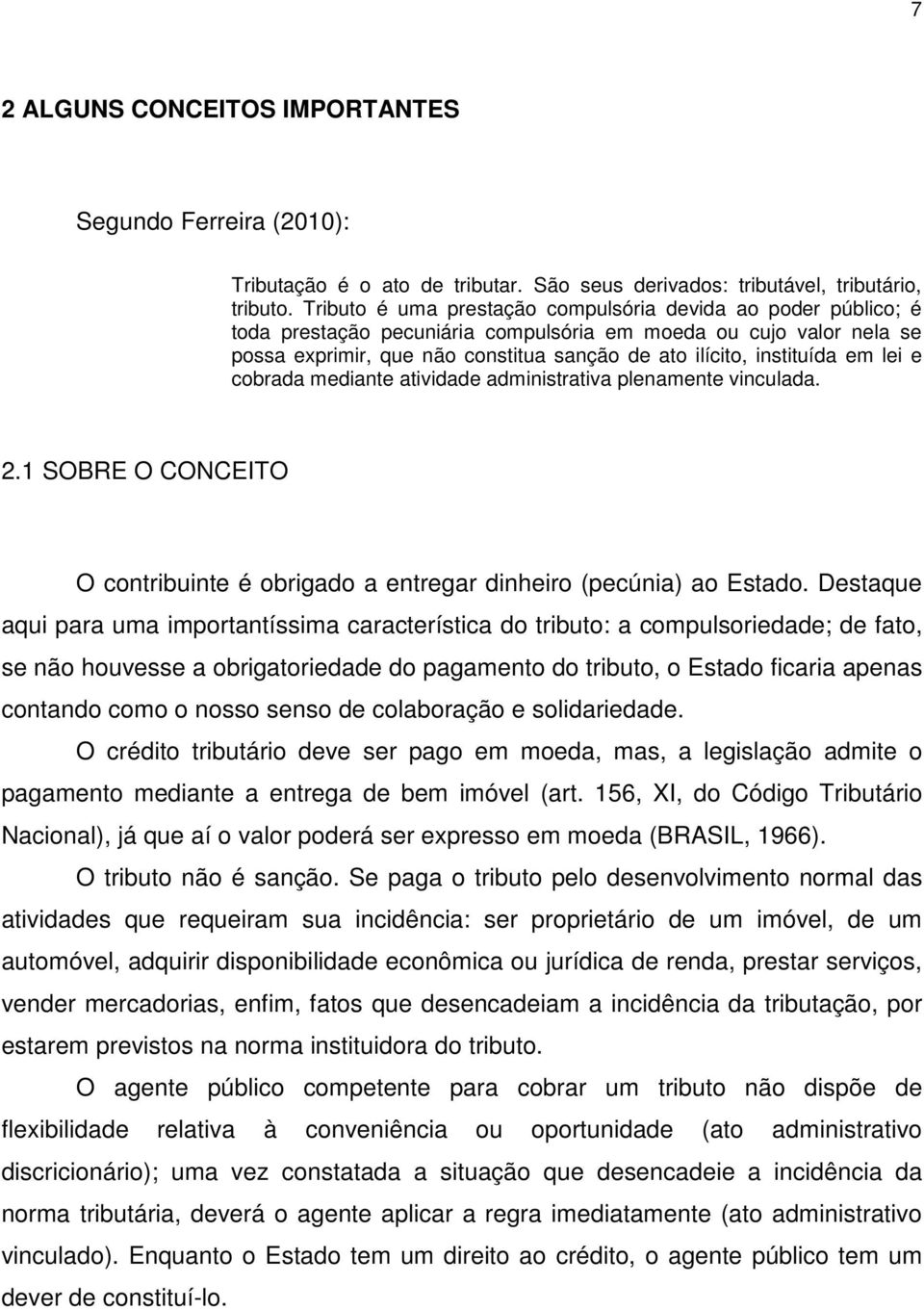 em lei e cobrada mediante atividade administrativa plenamente vinculada. 2.1 SOBRE O CONCEITO O contribuinte é obrigado a entregar dinheiro (pecúnia) ao Estado.