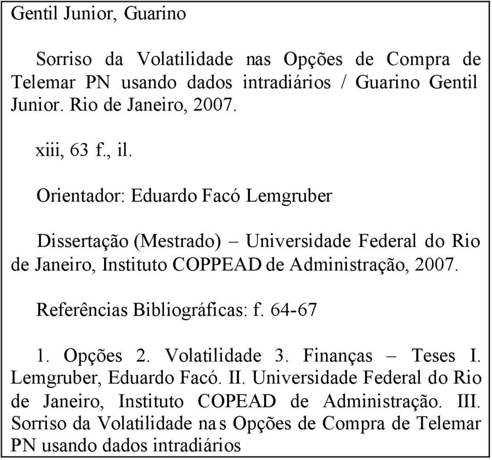 Orientador: Eduardo Facó Lemgruber Dissertação (Mestrado) Universidade Federal do Rio de Janeiro, Instituto COPPEAD de Administração, 2007.