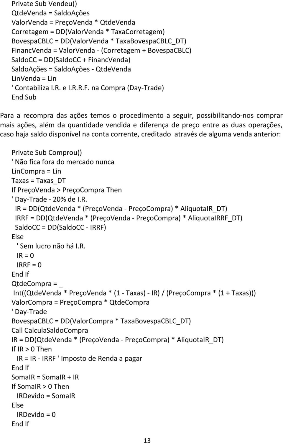 nancVenda) SaldoAções = SaldoAções - QtdeVenda LinVenda = Lin ' Contabiliza I.R. e I.R.R.F.