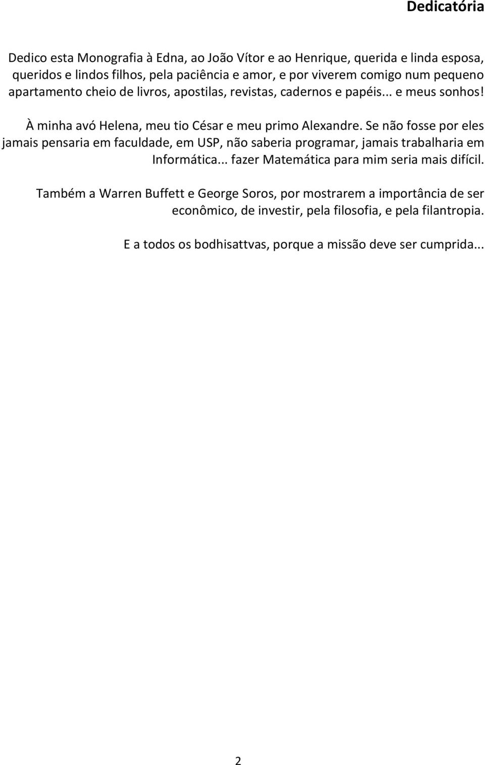 Se não fosse por eles jamais pensaria em faculdade, em USP, não saberia programar, jamais trabalharia em Informática... fazer Matemática para mim seria mais difícil.