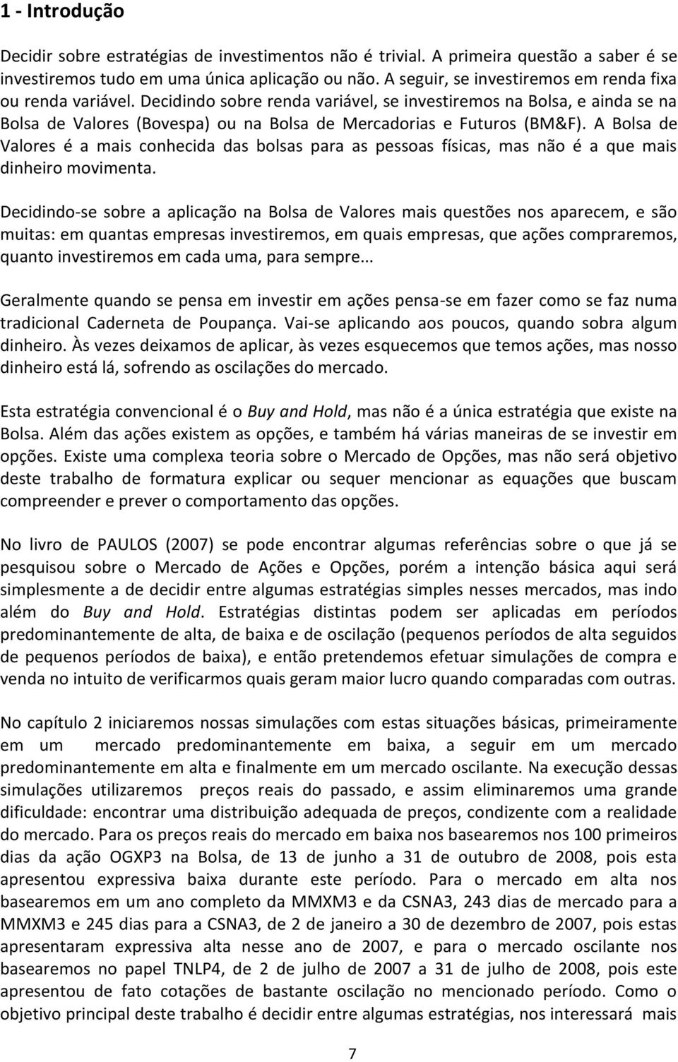 Decidindo sobre renda variável, se investiremos na Bolsa, e ainda se na Bolsa de Valores (Bovespa) ou na Bolsa de Mercadorias e Futuros (BM&F).