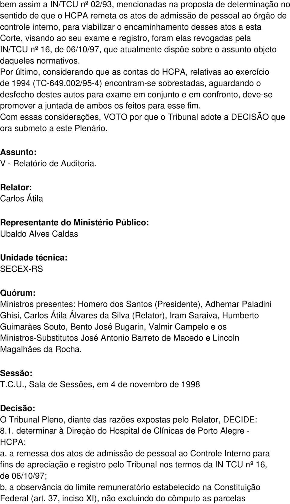 Por último, considerando que as contas do HCPA, relativas ao exercício de 1994 (TC-649.