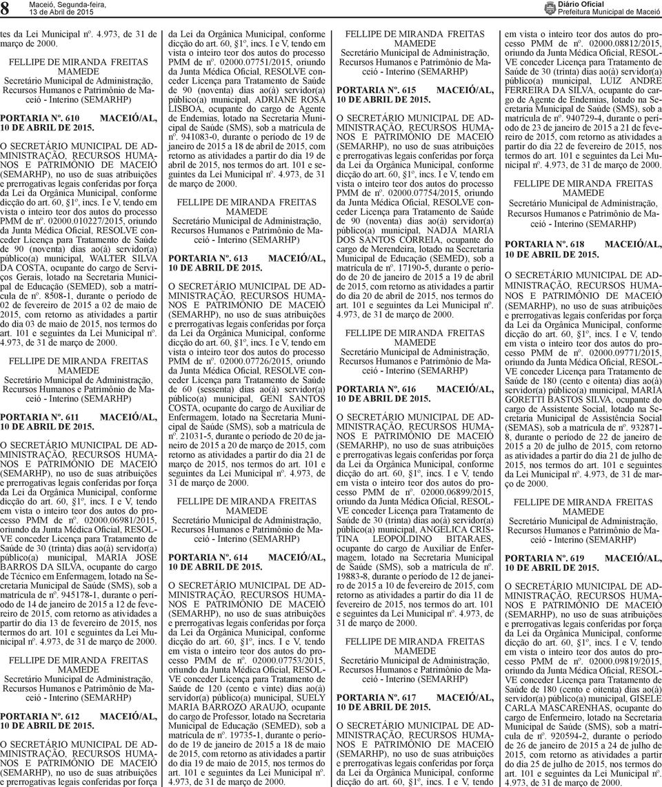 Municipal de Educação (SEMED), sob a matrícula de nº. 8508-1, durante o período de de fevereiro de 25 a de maio de 25, com retorno as atividades a partir do dia de maio de 25, nos termos do art.