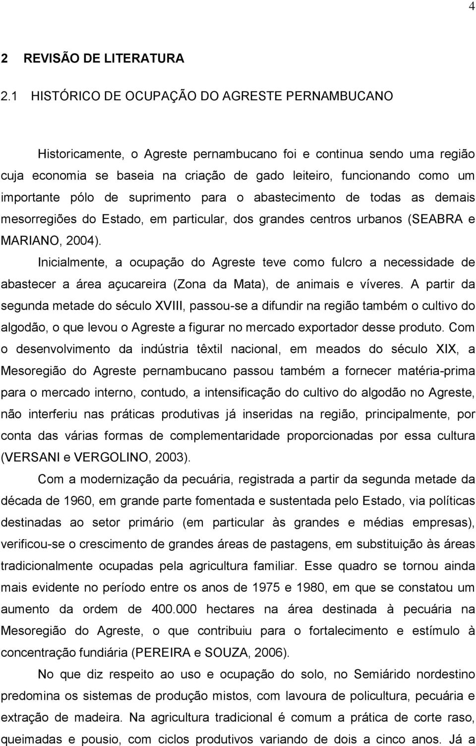 importante pólo de suprimento para o abastecimento de todas as demais mesorregiões do Estado, em particular, dos grandes centros urbanos (SEABRA e MARIANO, 2004).