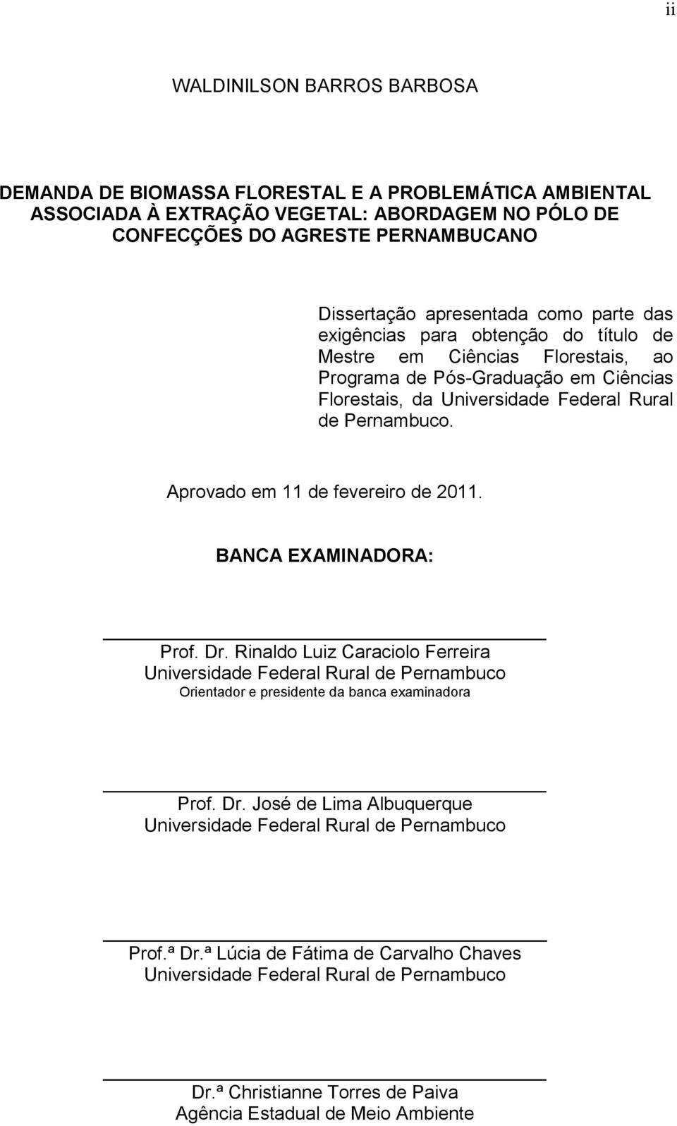 Aprovado em 11 de fevereiro de 2011. BANCA EXAMINADORA: Prof. Dr. Rinaldo Luiz Caraciolo Ferreira Universidade Federal Rural de Pernambuco Orientador e presidente da banca examinadora Prof. Dr. José de Lima Albuquerque Universidade Federal Rural de Pernambuco Prof.