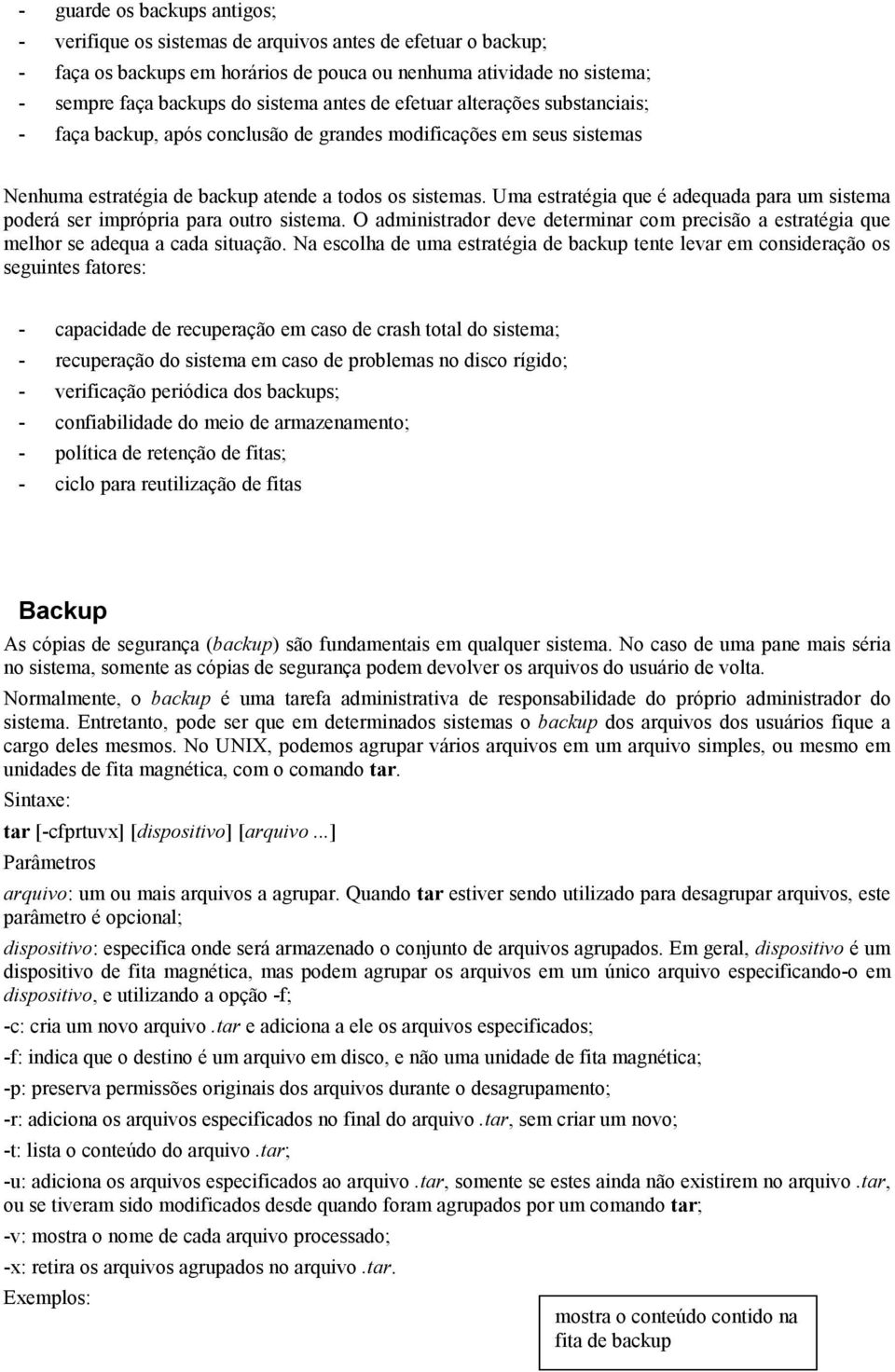 Uma estratégia que é adequada para um sistema poderá ser imprópria para outro sistema. O administrador deve determinar com precisão a estratégia que melhor se adequa a cada situação.