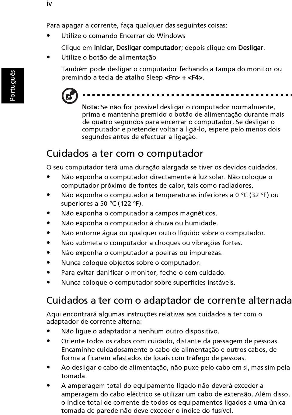 Nota: Se não for possível desligar o computador normalmente, prima e mantenha premido o botão de alimentação durante mais de quatro segundos para encerrar o computador.