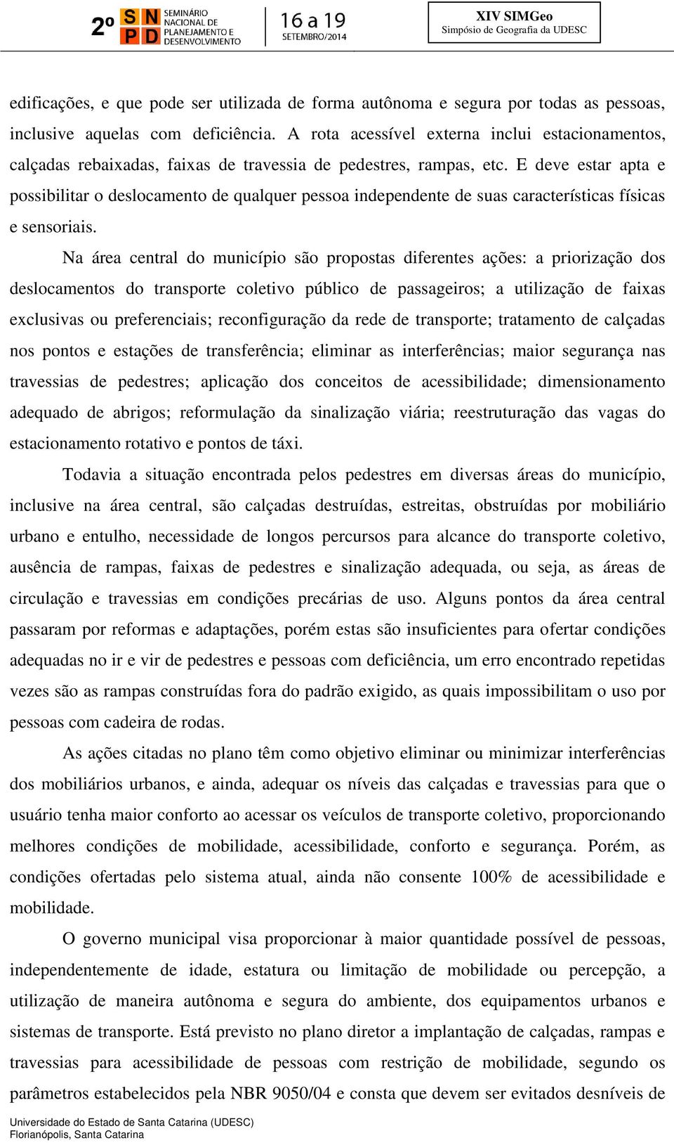 E deve estar apta e possibilitar o deslocamento de qualquer pessoa independente de suas características físicas e sensoriais.