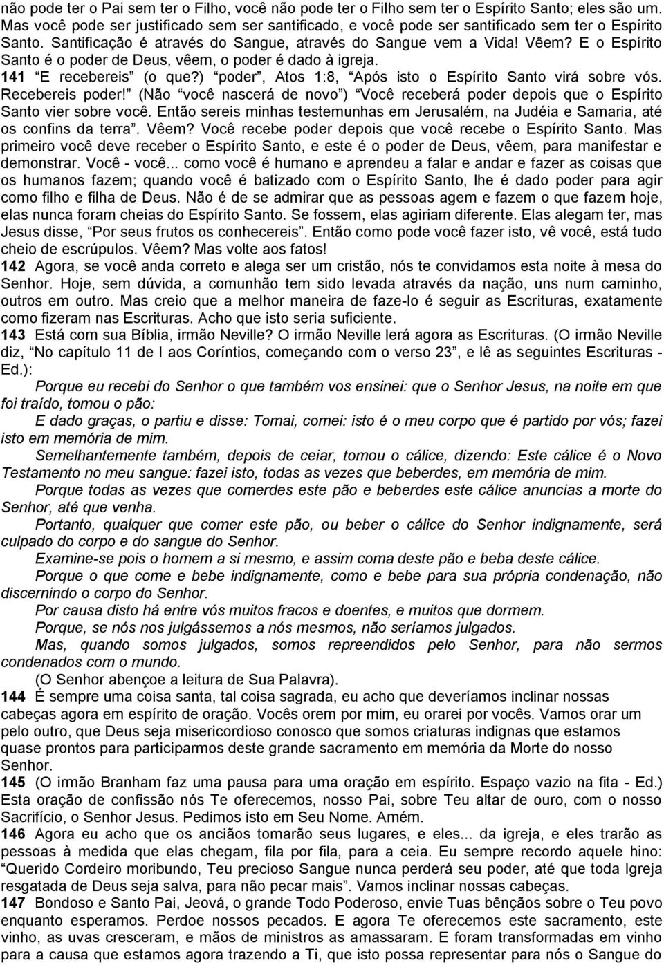 E o Espírito Santo é o poder de Deus, vêem, o poder é dado à igreja. 141 E recebereis (o que?) poder, Atos 1:8, Após isto o Espírito Santo virá sobre vós. Recebereis poder!