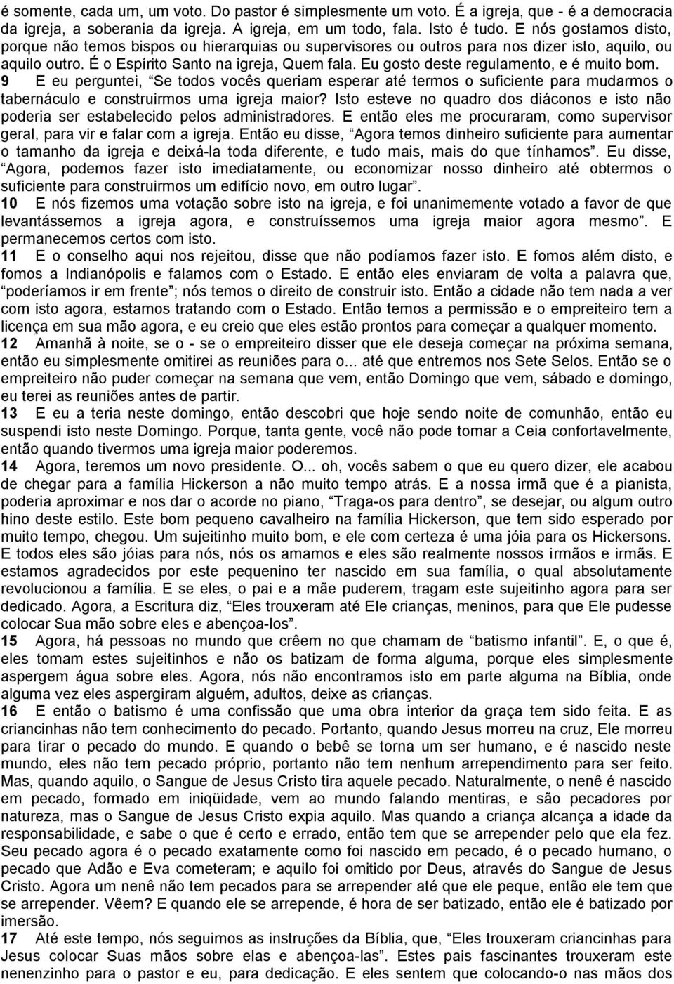 Eu gosto deste regulamento, e é muito bom. 9 E eu perguntei, Se todos vocês queriam esperar até termos o suficiente para mudarmos o tabernáculo e construirmos uma igreja maior?