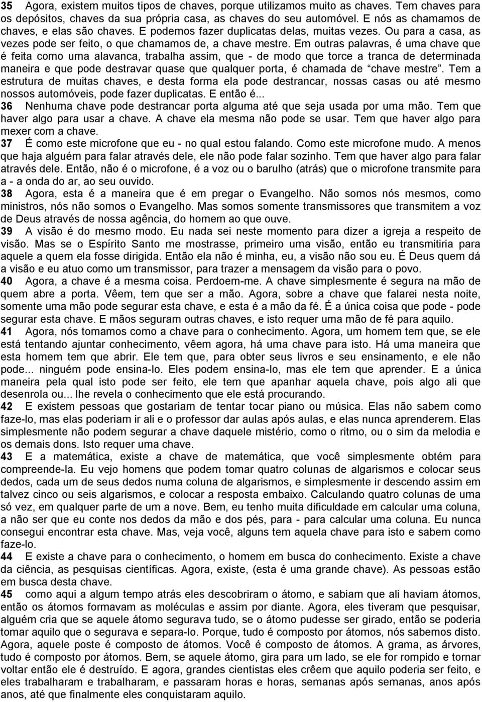 Em outras palavras, é uma chave que é feita como uma alavanca, trabalha assim, que - de modo que torce a tranca de determinada maneira e que pode destravar quase que qualquer porta, é chamada de