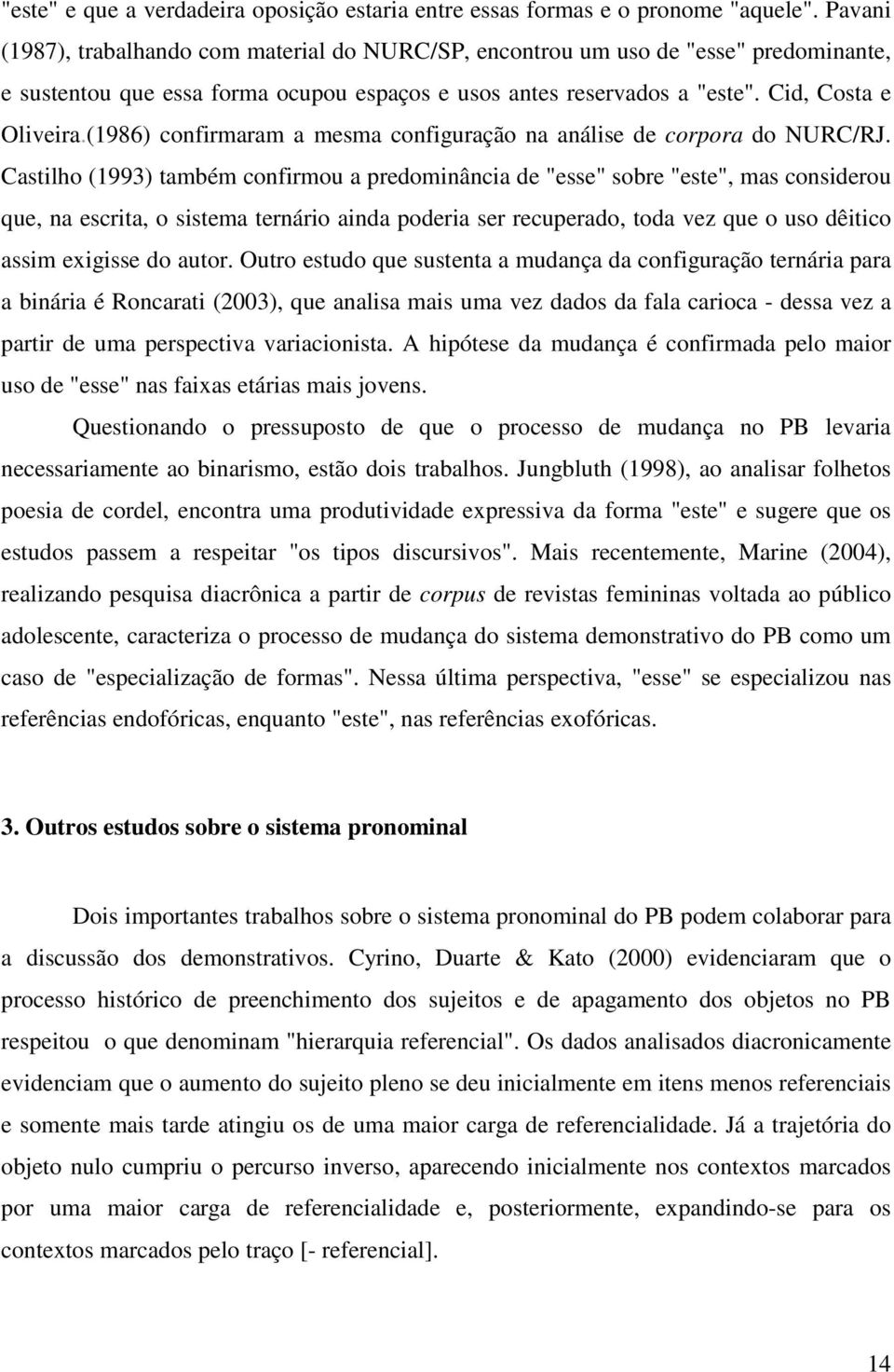 (1986) confirmaram a mesma configuração na análise de corpora do NURC/RJ.