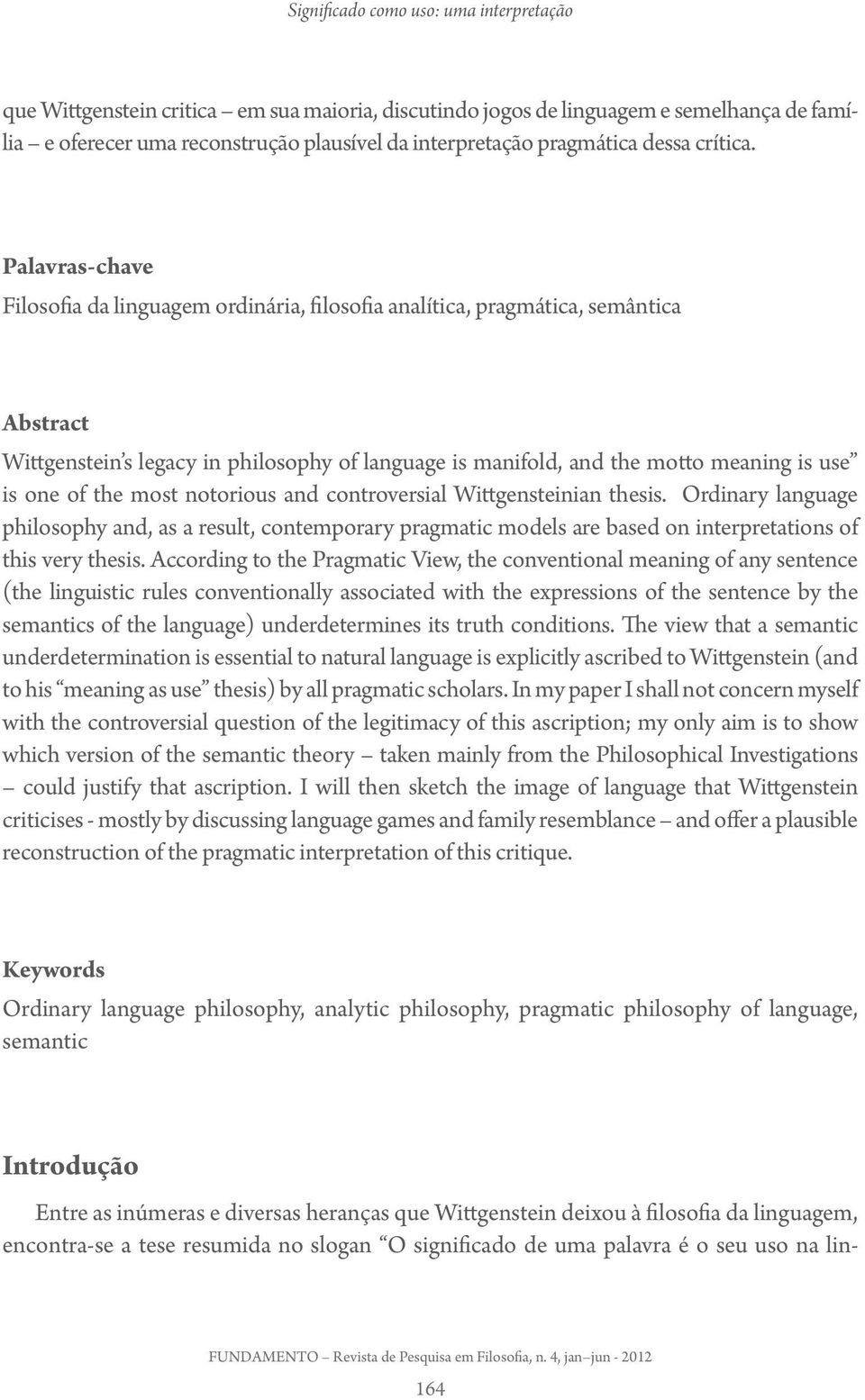 of the most notorious and controversial Wittgensteinian thesis. Ordinary language philosophy and, as a result, contemporary pragmatic models are based on interpretations of this very thesis.