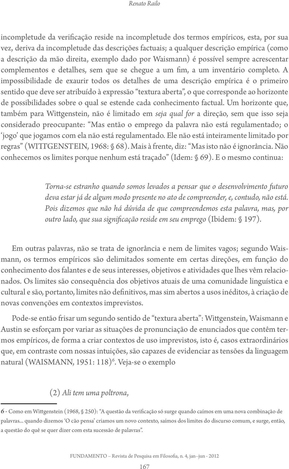 A impossibilidade de exaurir todos os detalhes de uma descrição empírica é o primeiro sentido que deve ser atribuído à expressão textura aberta, o que corresponde ao horizonte de possibilidades sobre