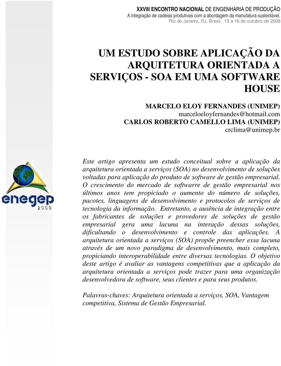 br Este artigo apresenta um estudo conceitual sobre a aplicação da arquitetura orientada a serviços (SOA) no desenvolvimento de soluções voltadas para aplicação do produto de software de gestão