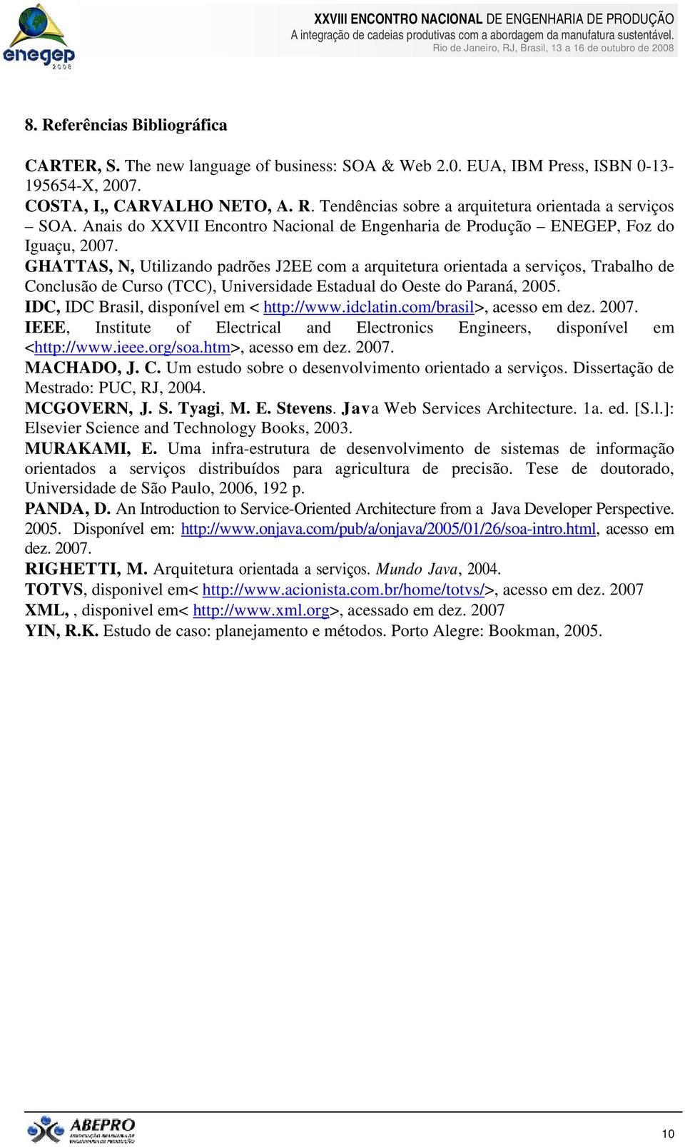 GHATTAS, N, Utilizando padrões J2EE com a arquitetura orientada a serviços, Trabalho de Conclusão de Curso (TCC), Universidade Estadual do Oeste do Paraná, 2005.