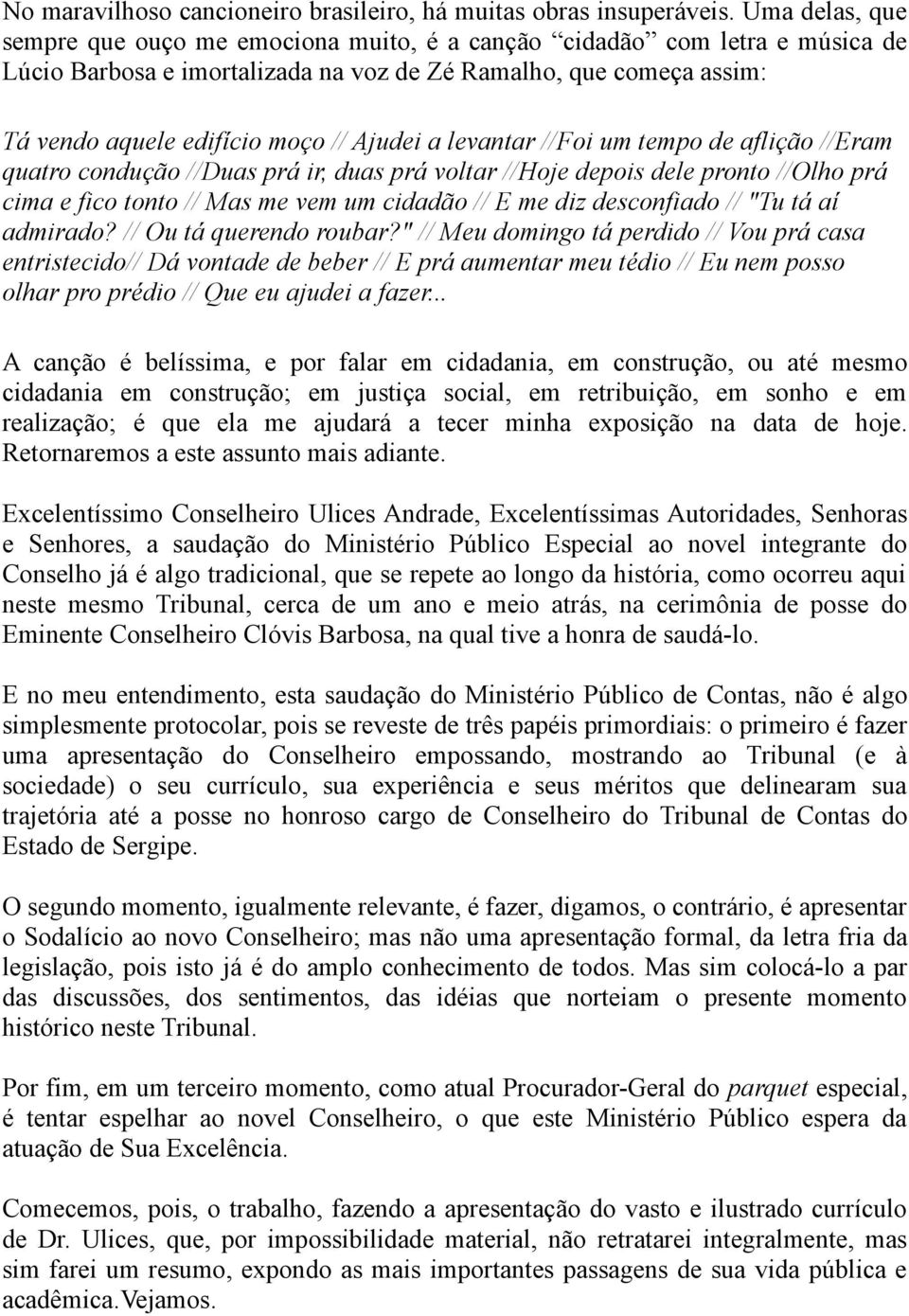 a levantar //Foi um tempo de aflição //Eram quatro condução //Duas prá ir, duas prá voltar //Hoje depois dele pronto //Olho prá cima e fico tonto // Mas me vem um cidadão // E me diz desconfiado //