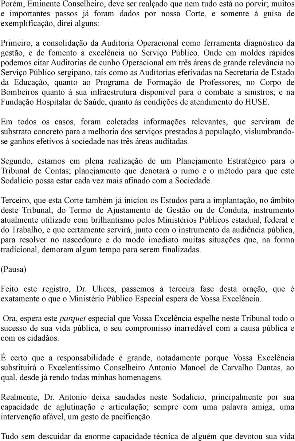 Onde em moldes rápidos podemos citar Auditorias de cunho Operacional em três áreas de grande relevância no Serviço Público sergipano, tais como as Auditorias efetivadas na Secretaria de Estado da