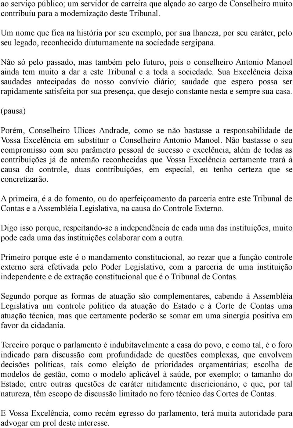 Não só pelo passado, mas também pelo futuro, pois o conselheiro Antonio Manoel ainda tem muito a dar a este Tribunal e a toda a sociedade.