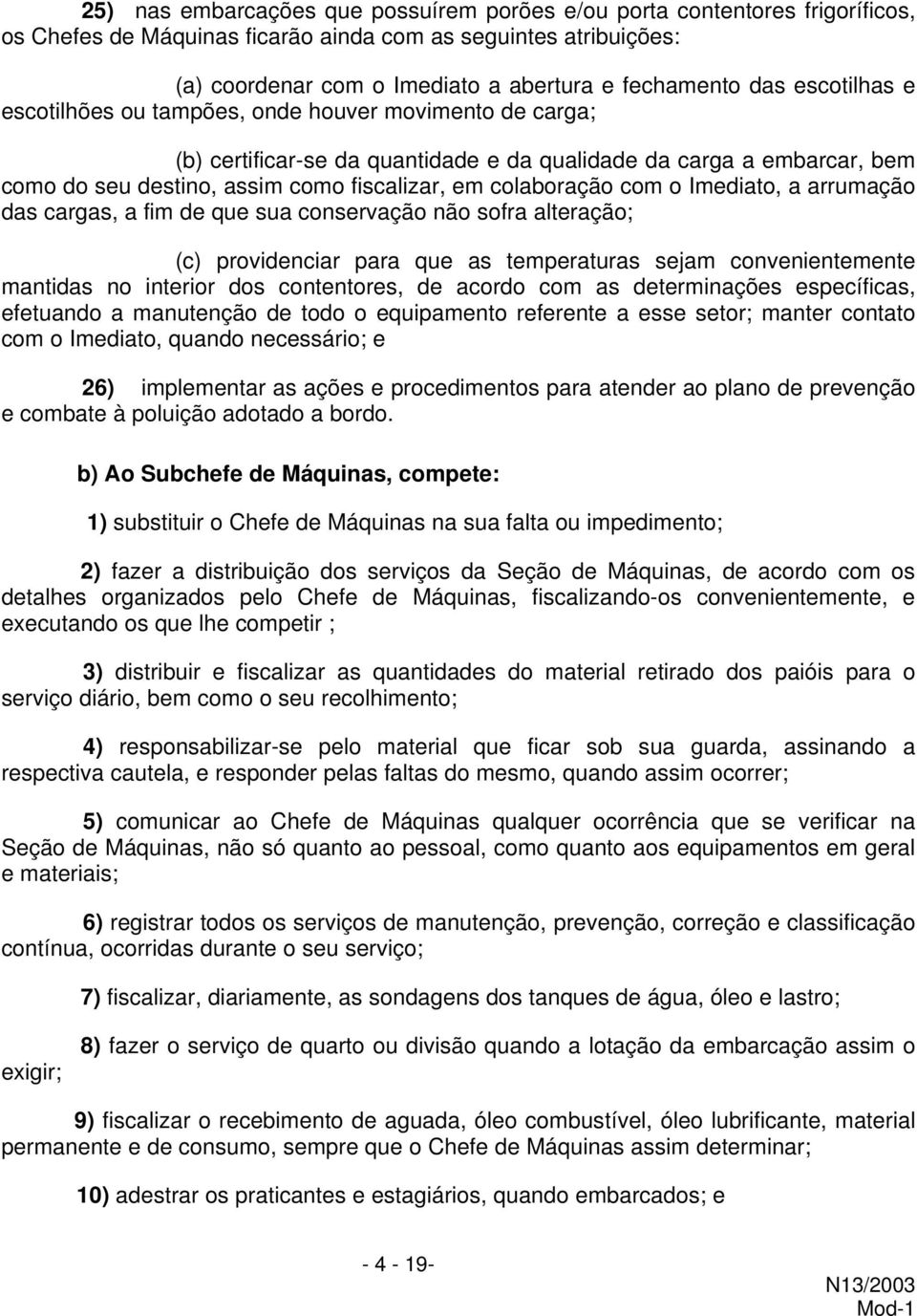 colaboração com o Imediato, a arrumação das cargas, a fim de que sua conservação não sofra alteração; (c) providenciar para que as temperaturas sejam convenientemente mantidas no interior dos