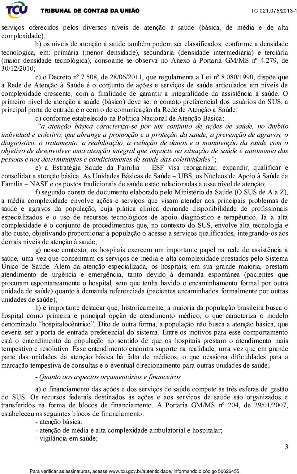 279, de 30/12/2010; c) o Decreto nº 7.508, de 28/06/2011, que regulamenta a Lei nº 8.