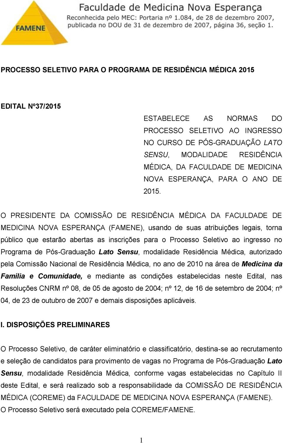 O PRESIDENTE DA COMISSÃO DE RESIDÊNCIA MÉDICA DA FACULDADE DE MEDICINA NOVA ESPERANÇA (FAMENE), usando de suas atribuições legais, torna público que estarão abertas as inscrições para o Processo