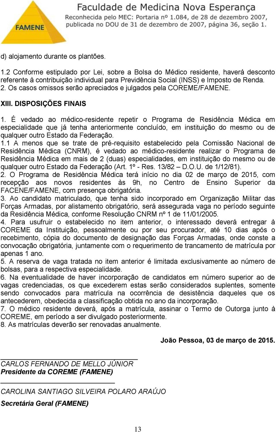 Os casos omissos serão apreciados e julgados pela COREME/FAMENE. XIII. DISPOSIÇÕES FINAIS 1.