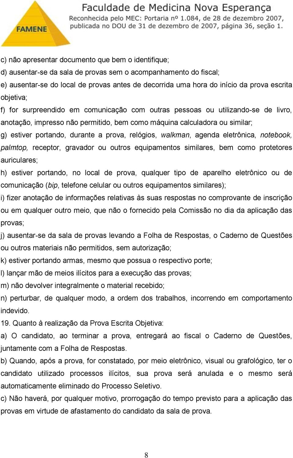 durante a prova, relógios, walkman, agenda eletrônica, notebook, palmtop, receptor, gravador ou outros equipamentos similares, bem como protetores auriculares; h) estiver portando, no local de prova,