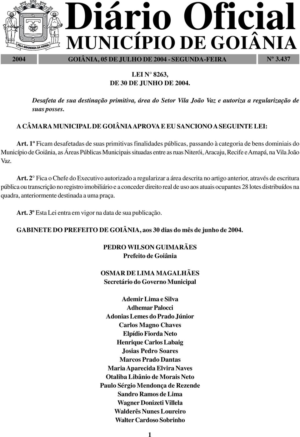 1º Ficam desafetadas de suas primitivas finalidades públicas, passando à categoria de bens dominiais do Município de Goiânia, as Áreas Públicas Municipais situadas entre as ruas Niterói, Aracaju,