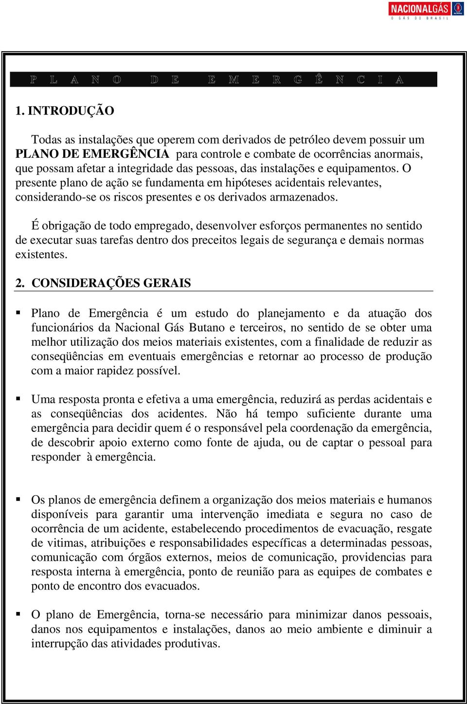 É obrigação de todo empregado, desenvolver esforços permanentes no sentido de executar suas tarefas dentro dos preceitos legais de segurança e demais normas existentes. 2.