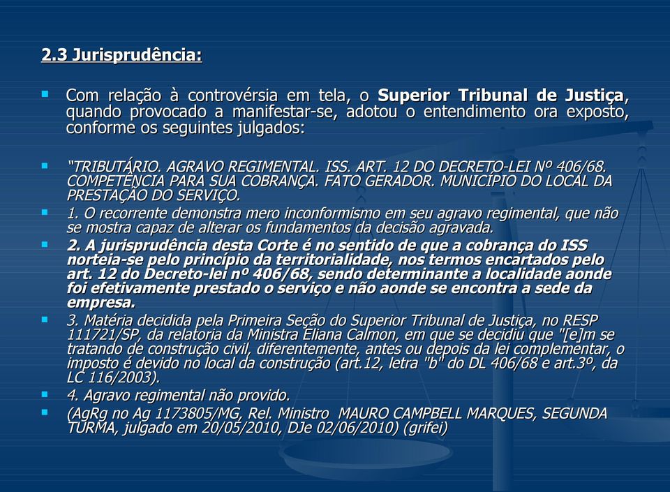 2. A jurisprudência desta Corte é no sentido de que a cobrança do ISS norteia-se pelo princípio da territorialidade, nos termos encartados pelo art.