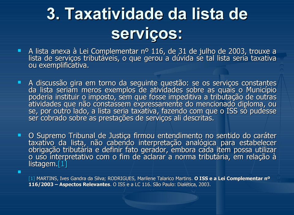 A discussão gira em torno da seguinte questão: se os serviços constantes da lista seriam meros exemplos de atividades sobre as quais o Município poderia instituir o imposto, sem que fosse impeditiva