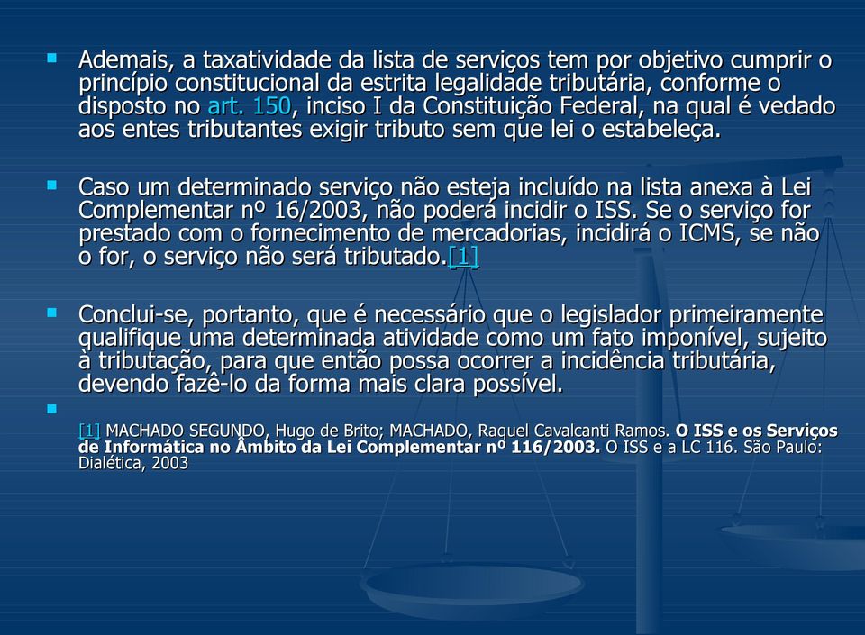 Caso um determinado serviço não esteja incluído na lista anexa à Lei Complementar nº 16/2003, não poderá incidir o ISS.