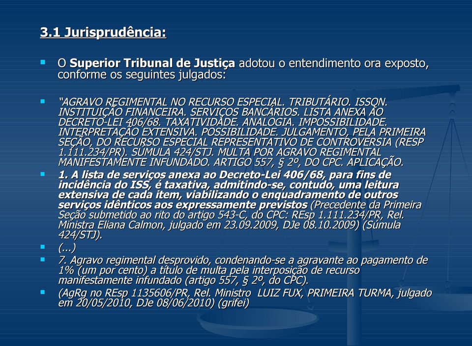 JULGAMENTO, PELA PRIMEIRA SEÇÃO, DO RECURSO ESPECIAL REPRESENTATIVO DE CONTROVÉRSIA (RESP 1.111.234/PR). SÚMULA 424/STJ. MULTA POR AGRAVO REGIMENTAL MANIFESTAMENTE INFUNDADO. ARTIGO 557, 2º, DO CPC.