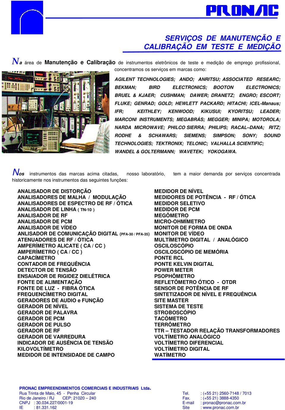 PACKARD; HITACHI; ICEL-Manaus; IFR; KEITHLEY; KENWOOD; KIKUSUI; KYORITSU; LEADER; MARCONI INSTRUMENTS; MEGABRÁS; MEGGER; MINIPA; MOTOROLA; NARDA MICROWAVE; PHILCO SIERRA; PHILIPS; RACAL DANA; RITZ;