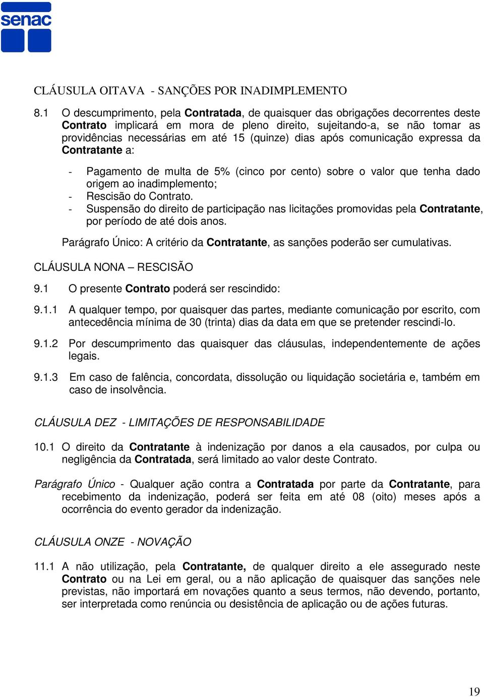 (quinze) dias após comunicação expressa da Contratante a: - Pagamento de multa de 5% (cinco por cento) sobre o valor que tenha dado origem ao inadimplemento; - Rescisão do Contrato.