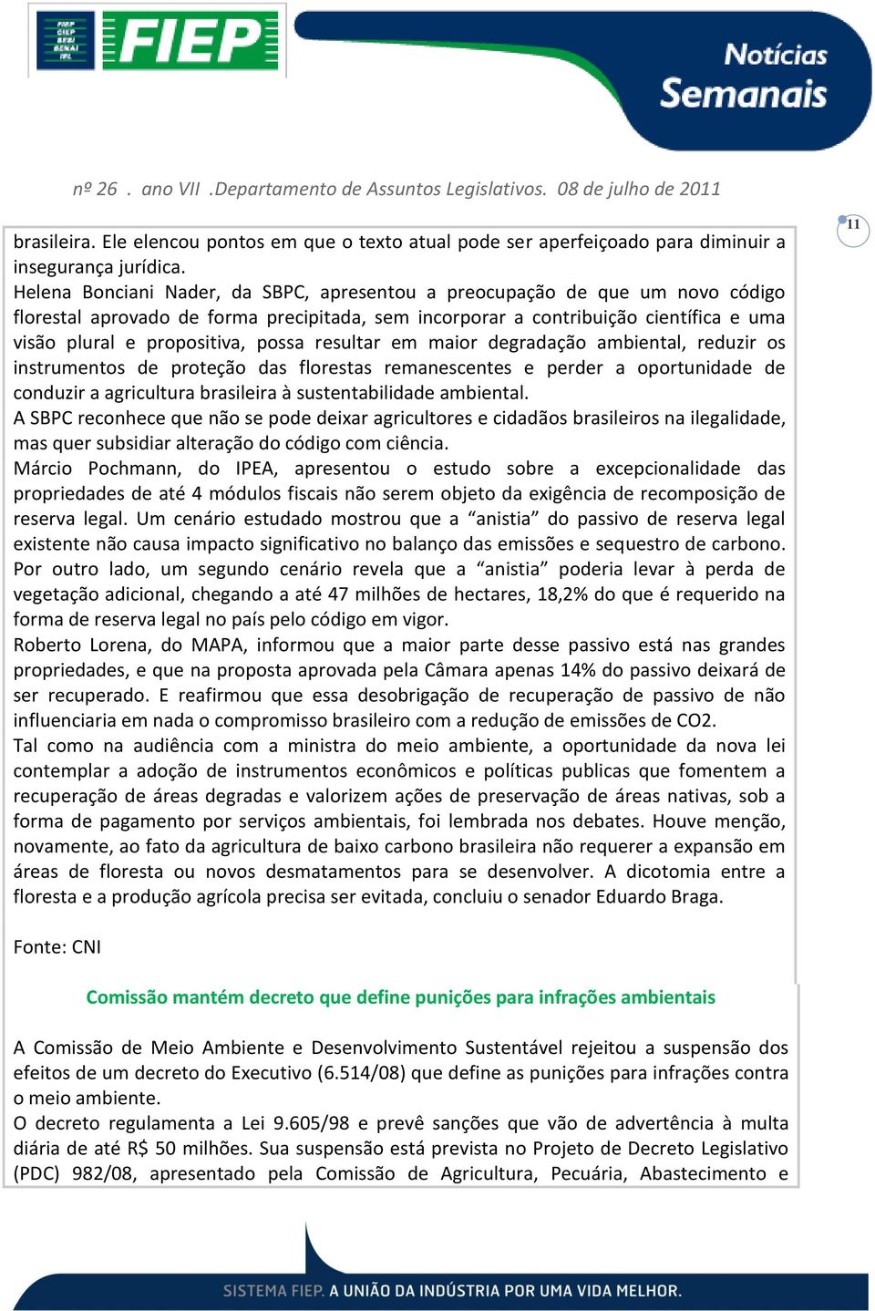 possa resultar em maior degradação ambiental, reduzir os instrumentos de proteção das florestas remanescentes e perder a oportunidade de conduzir a agricultura brasileira à sustentabilidade ambiental.