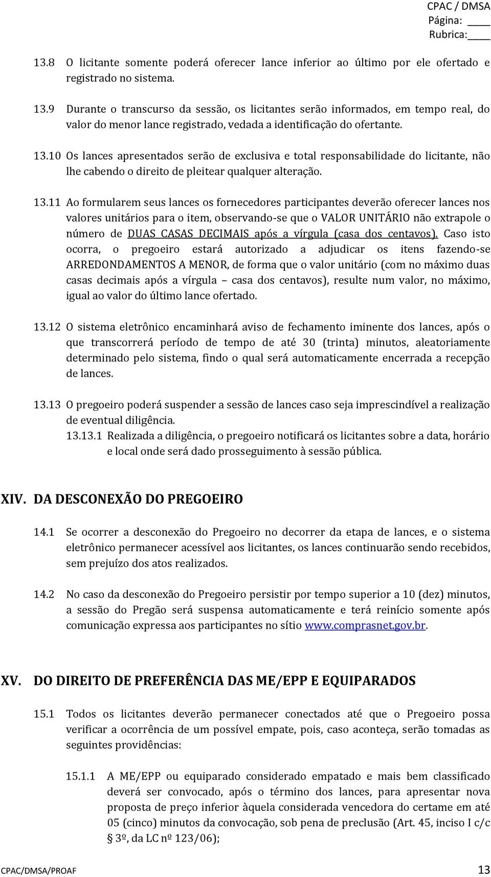 10 Os lances apresentados serão de exclusiva e total responsabilidade do licitante, não lhe cabendo o direito de pleitear qualquer alteração. 13.