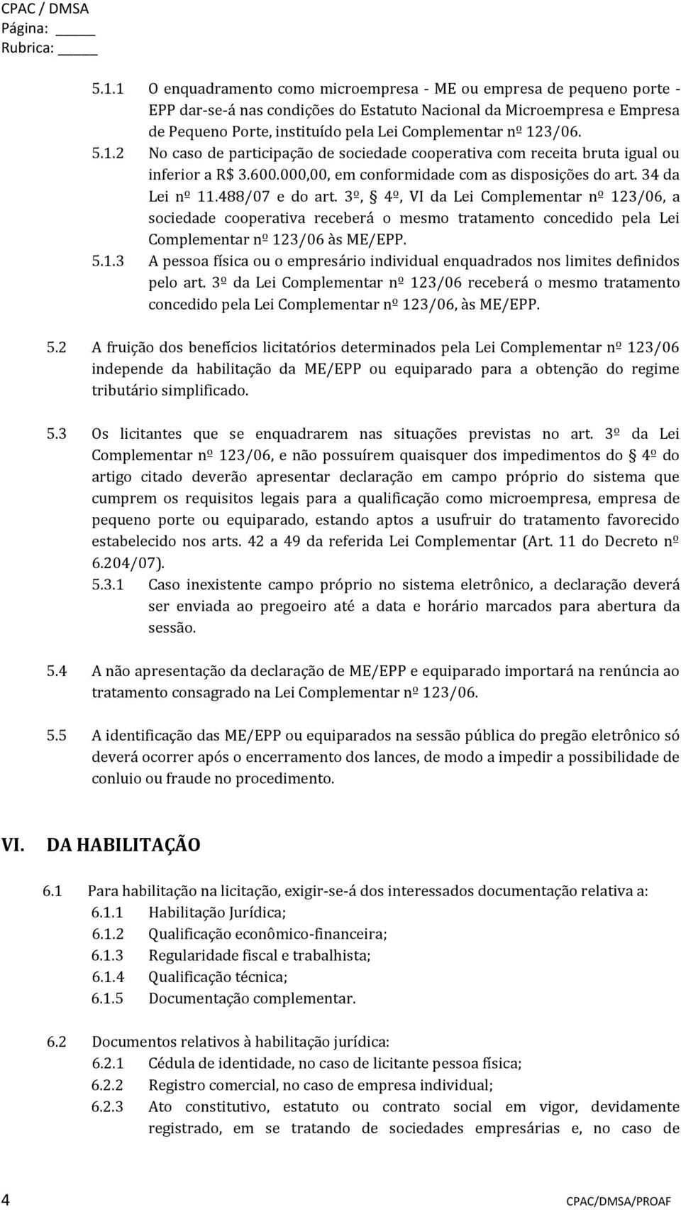 123/06. 5.1.2 No caso de participação de sociedade cooperativa com receita bruta igual ou inferior a R$ 3.600.000,00, em conformidade com as disposições do art. 34 da Lei nº 11.488/07 e do art.