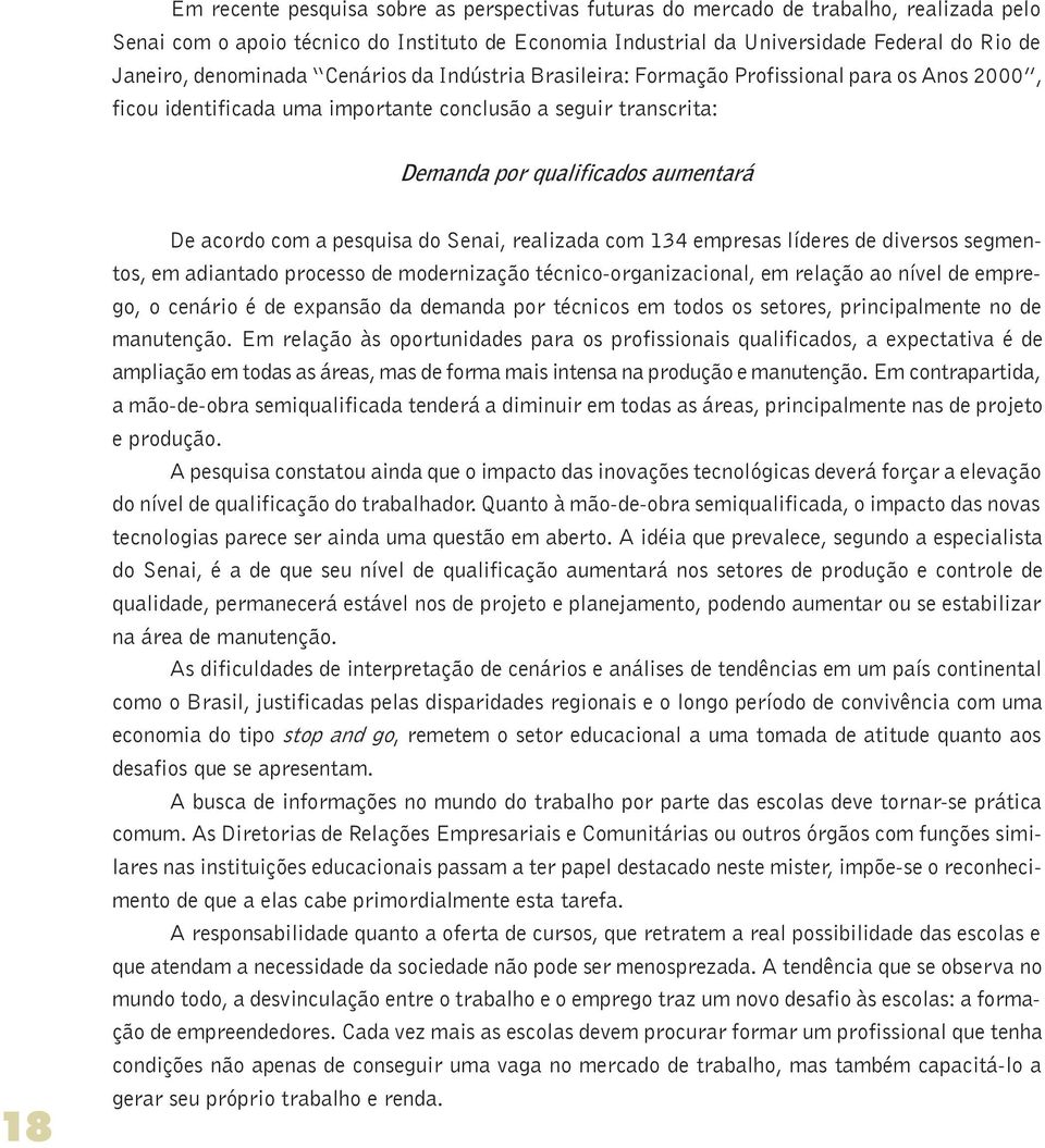 com a pesquisa do Senai, realizada com 134 empresas líderes de diversos segmentos, em adiantado processo de modernização técnico-organizacional, em relação ao nível de emprego, o cenário é de