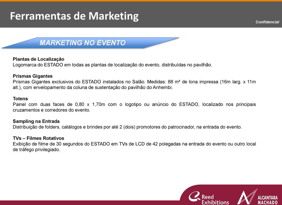 Totens Painel com duas faces de 0,80 x 1,70m com o logotipo ou anúncio do ESTADO, localizado nos principais cruzamentos e corredores do evento.