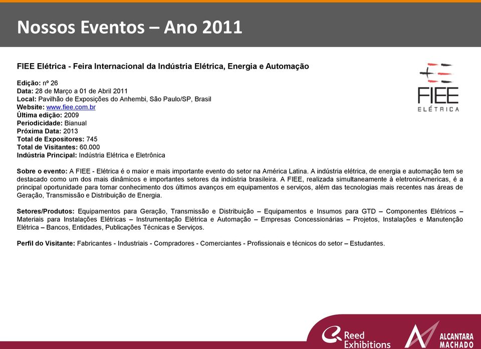 000 Indústria Principal: Indústria Elétrica e Eletrônica Sobre o evento: A FIEE Elétrica é o maior e mais importante evento do setor na América Latina.