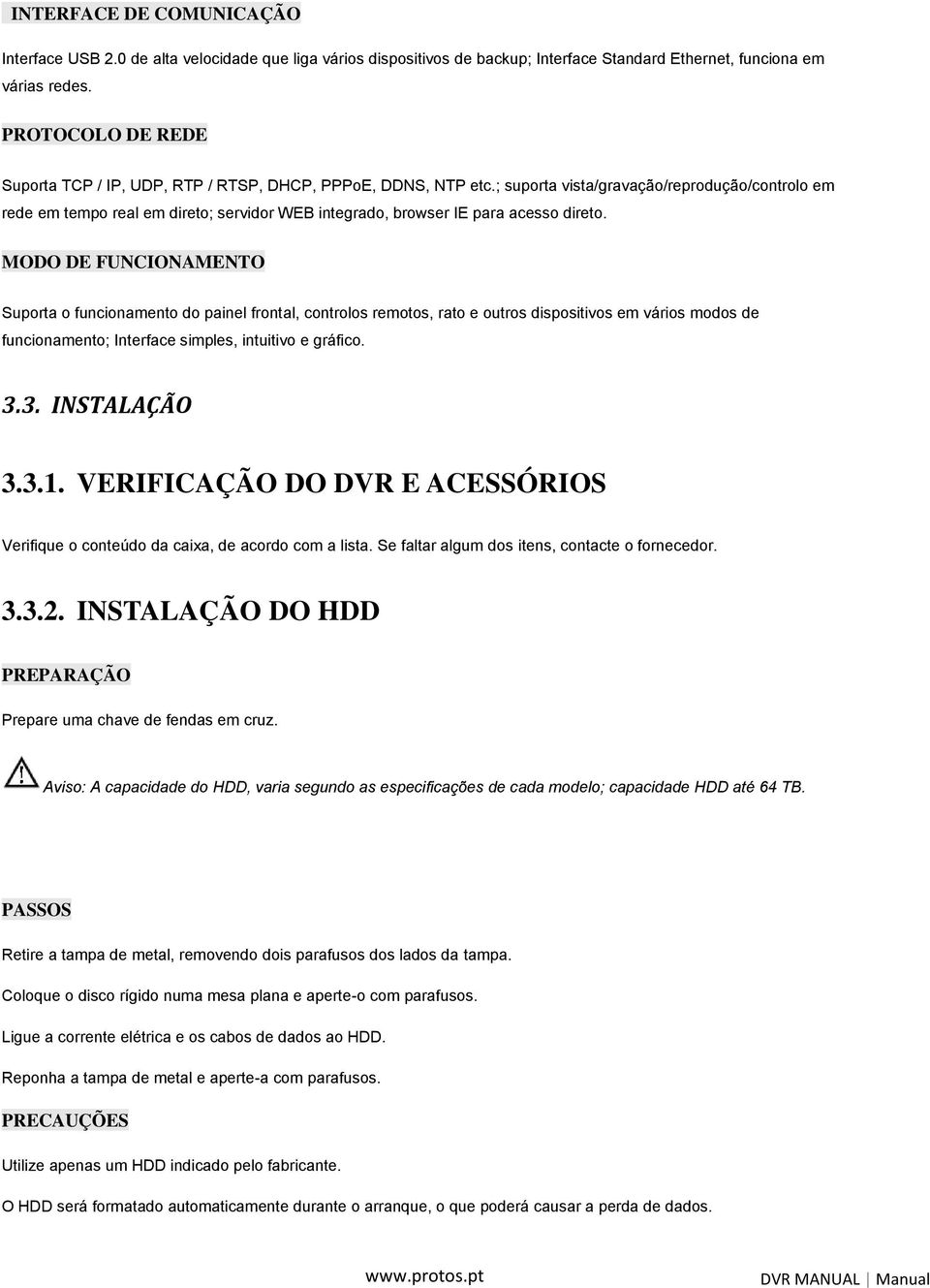 ; suporta vista/gravação/reprodução/controlo em rede em tempo real em direto; servidor WEB integrado, browser IE para acesso direto.