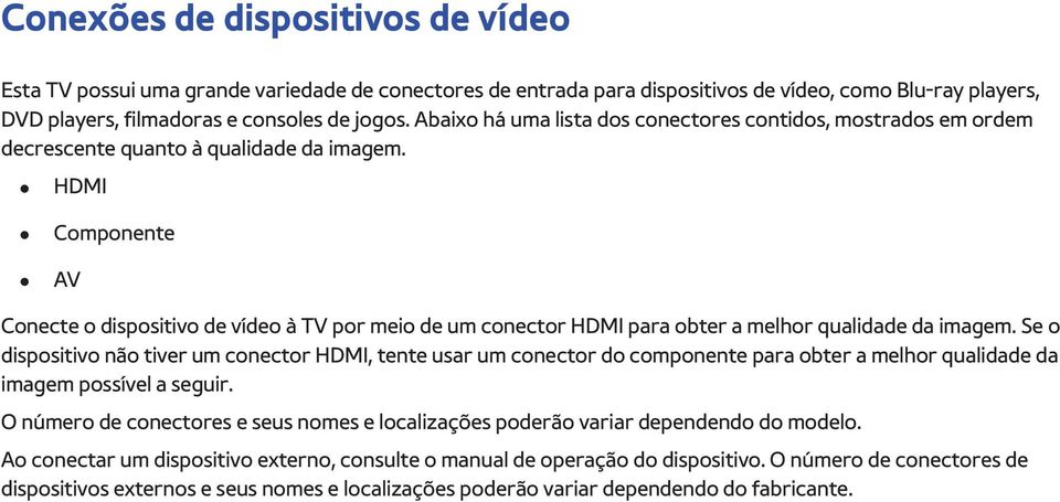 HDMI Componente AV Conecte o dispositivo de vídeo à TV por meio de um conector HDMI para obter a melhor qualidade da imagem.